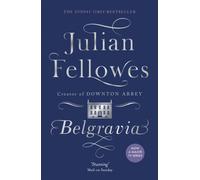 Julian Fellowes's Belgravia : From the creator of DOWNTON ABBEY and THE GILDED AGE