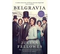 Julian Fellowes's Belgravia: From the creator of DOWNTON ABBEY and THE GILDED AGE