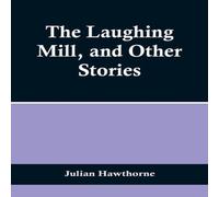 Julian Hawthorne The Laughing Mill, & Other Stories Paperback Book Julian Hawthorne Multicolor