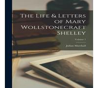 Julian Marshall The Life Letters of Mary Wollstonecraft Shelley; Volume 1 Julian Marshall Multicolor