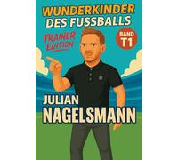 Julian Nagelsmann Buch/Kinderbuch - Fußballbuch & Biografie des Trainers für Jungen und Mädchen: Geschenk für Kinder von 5 bis 15 Jahren - zum ... für junge Fußballfans (Wunderkinder)