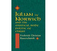 Julian of Norwich and the Mystical Body Politic of Christ (ND Studies Spirituality & Theology) by Frederick Christian Bauerschmidt (2008-04-01)