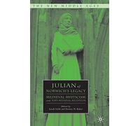 Julian of Norwich's Legacy: Medieval Mysticism and Post-Medieval Reception (The New Middle Ages)