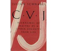 Julian Schnabel: CVJ - Nicknames of Maitre D's & Other Excerpts from LifeStudy edition