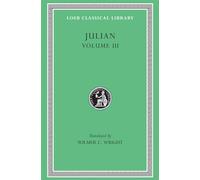 Julian, Volume III: Letters. Epigrams. Against the Galilaeans. Fragments (Loeb Classical Library 157)