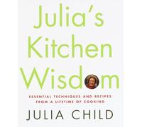 Julia's Kitchen Wisdom: Essential Techniques and Recipes from a Lifetime of Cooking