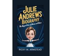JULIE ANDREWS BIOGRAPHY: The Magical Voice of Movies and Music