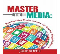 Julie Smith Master the Media: How Teaching Media Literacy Can Save Our Julie Smith Multicolor