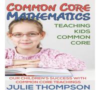 Julie Thompson Common Core Mathematics: Teaching Kids Common Core: Our Children's in White Julie Thompson White