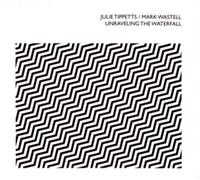 Julie Tippetts / Mark Wastell - Unraveling The Waterfall