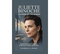 JULIETTE BINOCHE: Flickers of the Unseen: Rewriting What It Means to Be Fully Human on Screen