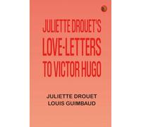 Juliette Drouet's Love-Letters to Victor Hugo