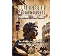 JULIO CÉSAR. El hombre que se convirtió en Dios.: Desde el fin de la República hasta los albores del Imperio (HISTORY 360: BIOGRAFÍAS DE LA HISTORIA)