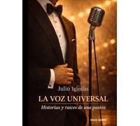 Julio Iglesias - La Voz Universal: Historias y Raíces de una Pasión