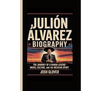 Julión Álvarez Biography: The Journey of a Banda Legend- Music, Culture, and the Mexican Spirit