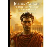 Julius Caesar: 10 Defining Moments of a Roman Icon (Behind the Name: A Zentara UK Famous Lives Book Series)