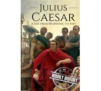 Julius Caesar: A Life from Beginning to End (Military Biographies)