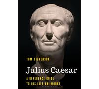 Julius Caesar : A Reference Guide to His Life and Works