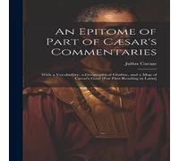 Julius Caesar An Epitome of Part of Caesar's Commentaries: With a Vocabulary, a in White Julius Caesar White