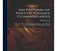 Julius Caesar An Epitome of Part of Caesar's Commentaries: With a Vocabulary, a Julius Caesar Multicolor