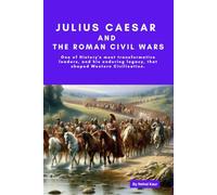 Julius Caesar and the Roman Civil Wars: Julius Caesar; Learn of the end of the Roman Republic and the beginning of the age of the Caesars and the Roman Empire.