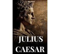 JULIUS CAESAR: BIOGRAFIA E FEITOS DE UM HOMEM DESTINADO A MUDAR O MUNDO