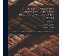 Julius Caesar C. Iulii Caesaris Commentarii De Bello Gallico Et Civili: Accedunt Julius Caesar Multicolor