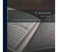 Julius Caesar Caesar: The Civil Wars, With an English Translation by A. G Julius Caesar Multicolor