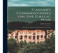Julius Caesar Caesar's Commentaries on the Gallic War: Literally Translated Julius Caesar Multicolor