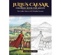 Julius Caesar Coloring Book for Adults: The Gallic Wars in 40 Detailed Scenes: Pirates, Legions, Sieges and Roman Traps from Caesar’s Own Account