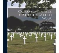 Julius Caesar Commentaries On the Gallic War Paperback Book Julius Caesar Multicolor