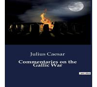 Julius Caesar Commentaries on the Gallic War:Strategic Conquests & Political Julius Caesar Multicolor