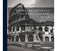 Julius Caesar Commentaries On the Gallic War: With Explanatory Notes, a Copious Julius Caesar Multicolor