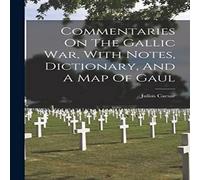 Julius Caesar Commentaries On The Gallic War, With Notes, Dictionary, & A Map Julius Caesar Multicolor