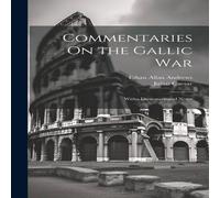 Julius Caesar Commentaries On the Gallic War: Witha Dictionary & Notes Julius Caesar Multicolor