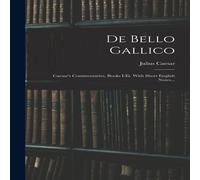 Julius Caesar De Bello Gallico: Caesar's Commentaries, Books I-iii. With Short Julius Caesar Multicolor