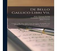 Julius Caesar De Bello Gallico Libri Vii.: Caesar's Gallic War, With A Life Of Julius Caesar Multicolor