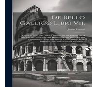 Julius Caesar De Bello Gallico Libri Vii.: Caesar's Gallic War, With a Treatise in White Julius Caesar White