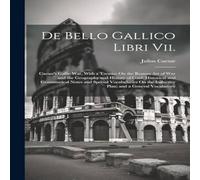 Julius Caesar De Bello Gallico Libri Vii.: Caesar's Gallic War, With a Treatise Julius Caesar Multicolor