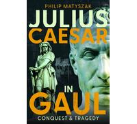 Julius Caesar in Gaul : Conquest and Tragedy