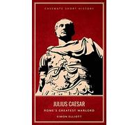 Julius Caesar: Rome's Greatest Warlord (Casemate Short History)