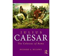 Julius Caesar – The Colossus of Rome – Roman Imperial Biographies