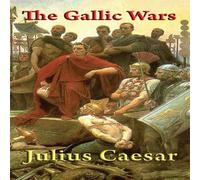 Julius Caesar The Gallic Wars: The Conquest of Gaul & the Expansion of Rome Julius Caesar Multicolor