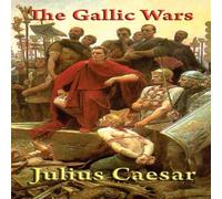 Julius Caesar The Gallic Wars: The Conquest of Gaul & the Expansion of Rome Julius Caesar Multicolor
