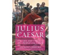 Julius Caesar: The Life and Times of the People's Dictator