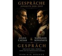 Julius Caesar und Napoleon Bonaparte im Gespräch: Gespräche jenseits der Zeit