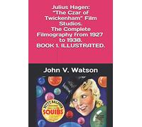 Julius Hagen: “The Czar of Twickenham” Film Studios. The Complete Filmography.: BOOK ONE: 1 (British Film History of the 1930s)