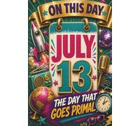 July 13: The Day That Goes Primal (On This Day...)