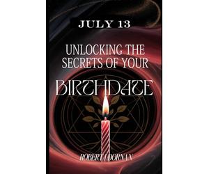 July 13: Unlocking the Secrets of Your Birthdate