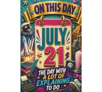 July 21: The Day With a Lot of Explaining to Do (On This Day...)
